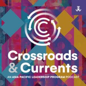Crossroads and Currents: The Asia Pacific Leadership Podcast