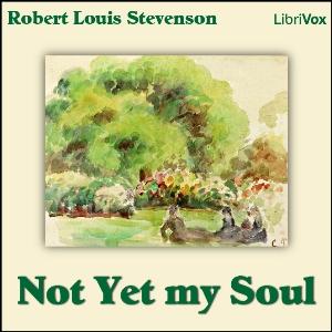 Not Yet my Soul by Robert Louis Stevenson (1850 - 1894)