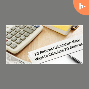 FD Returns Calculator- Easy Ways to Calculate FD Returns