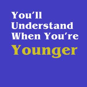 You'll Understand When You're Younger