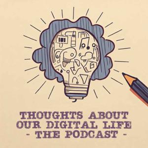 Thoughts about our digital life - The Podcast