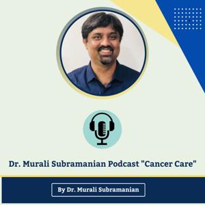 Dr. Murali Subramanian Podcast "Cancer Care"