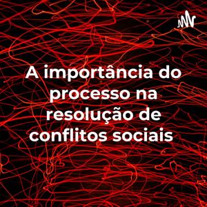 A importância do processo na resolução de conflitos sociais