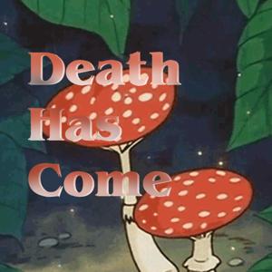 Death Has Come