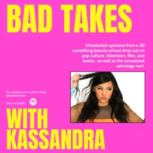 Bad Takes with Kassandra