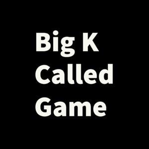 Big K Called Game
