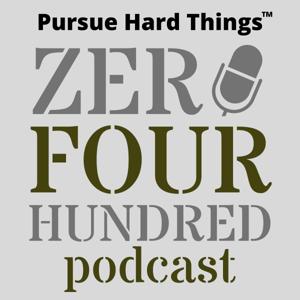 Pursue Hard Things™ - Zero Four Hundred Podcast