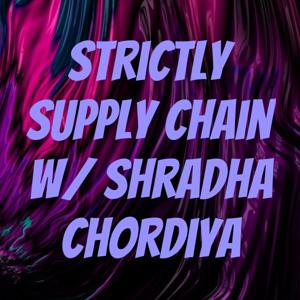 Strictly Supply Chain w/ Shradha Chordiya