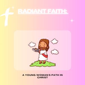 Radiant Faith: A Young Woman's Path in Christ.......