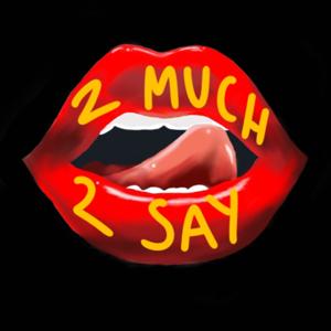 2 MUCH 2 SAY
