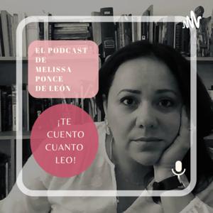 El podcast de Melissa Ponce de León: Te cuento cuanto leo