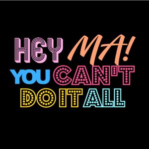 Hey Ma! You Can't Do It All