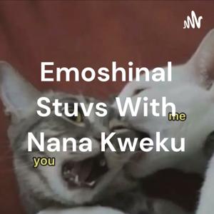 Emoshinal Stuvs With Nana Kweku