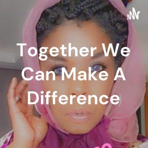 Together We Can Make A Difference