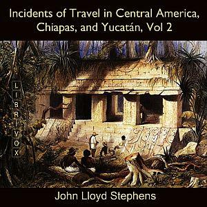 Incidents of Travel in Central America, Chiapas, and Yucatán, Vol. 2 by John Lloyd Stephens (1805 - 1852)