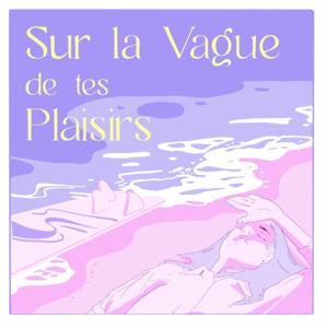 Sur la vague de tes plaisirs