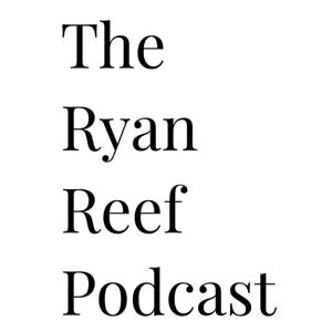 The Ryan Reef podcast