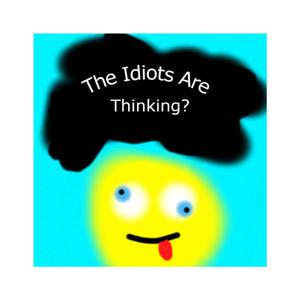 The Idiots Are Thinking?