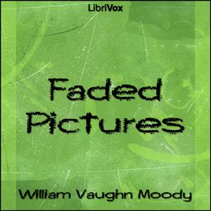 Faded Pictures by William Vaughn Moody (1869 - 1910)