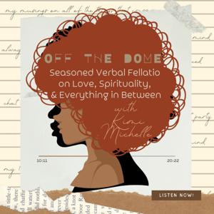 Off the Dome: Seasoned Verbal Fellatio on Love, Spirituality, & Everything in Between