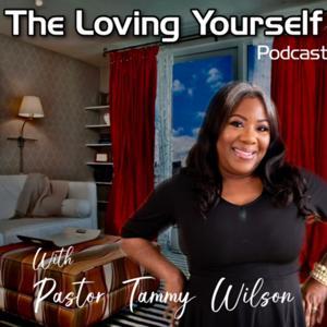The Loving Yourself Podcast, Clt. with Pastor Tammy Wilson, M.MSc