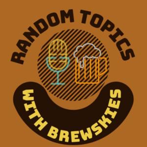Random Topics With Brewskies