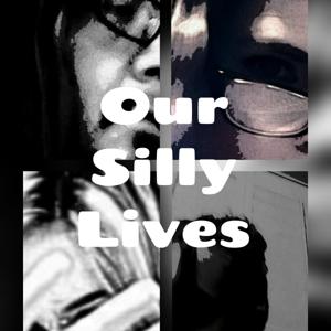 Our Silly Lives