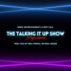 The Talking It Up Show - How Did We Get Here
