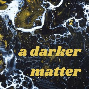 a darker matter