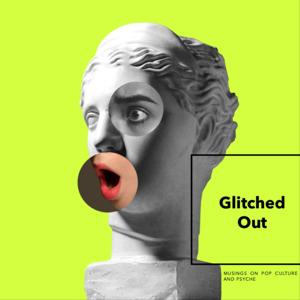 Glitched Out: Musings on Pop Culture and Psyche