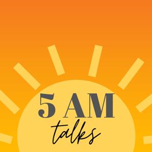 5 AM TALKS