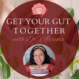 Get Your Gut Together with Dr. Arreola