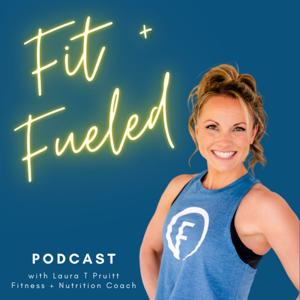 Fit + Fueled with Laura T Pruitt