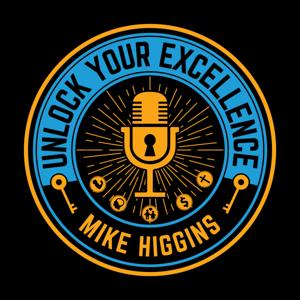 Unlock Your Excellence with Mike Higgins