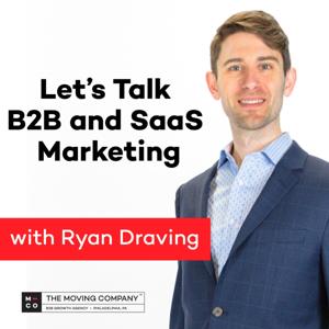 Let's Talk B2B and SaaS Marketing with Ryan Draving - By The Moving Company