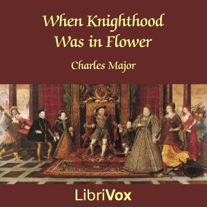 When Knighthood Was in Flower by Charles Major (1856 - 1913)