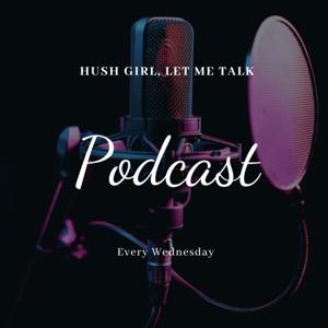 Hush girl Let me Talk, podcast