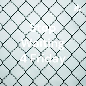 Stop Waiting 4 Friday