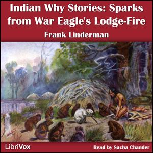 Indian Why Stories: Sparks From War Eagle's Lodge-Fire by Frank Bird Linderman (1869 - 1938)
