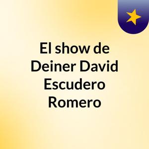 El show de Deiner David Escudero Romero