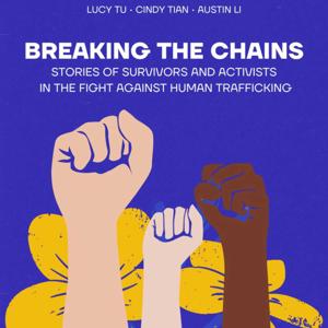 Breaking the Chains: Stories of Survivors and Activists in the Fight Against Human Trafficking