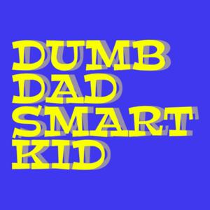Dumb Dad Smart Kid