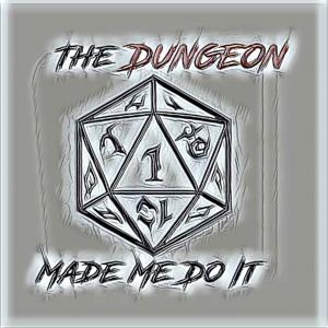 The Dungeon Made Me Do It