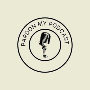 Pardon My Podcast