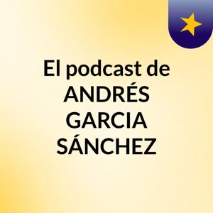 El podcast de ANDRÉS GARCIA SÁNCHEZ