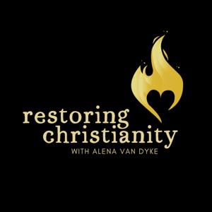 Restoring Christianity with Alena Van Dyke