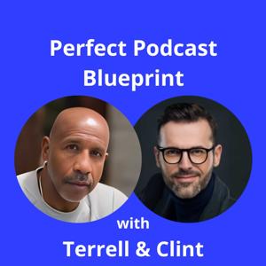 Perfect Podcast Blueprint with Terrell & Clint