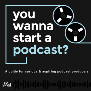 You Wanna Start a Podcast?
