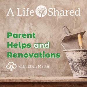 A Life Shared: Parent Helps and Renovations