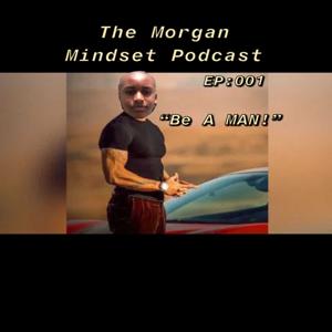 The Morgan Mindest Podcast: "Be A MAN!", EP:001